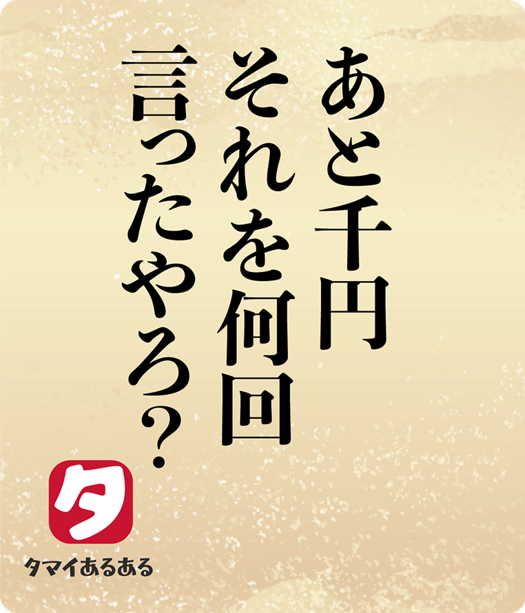 あと千円それを何回言ったやろ？